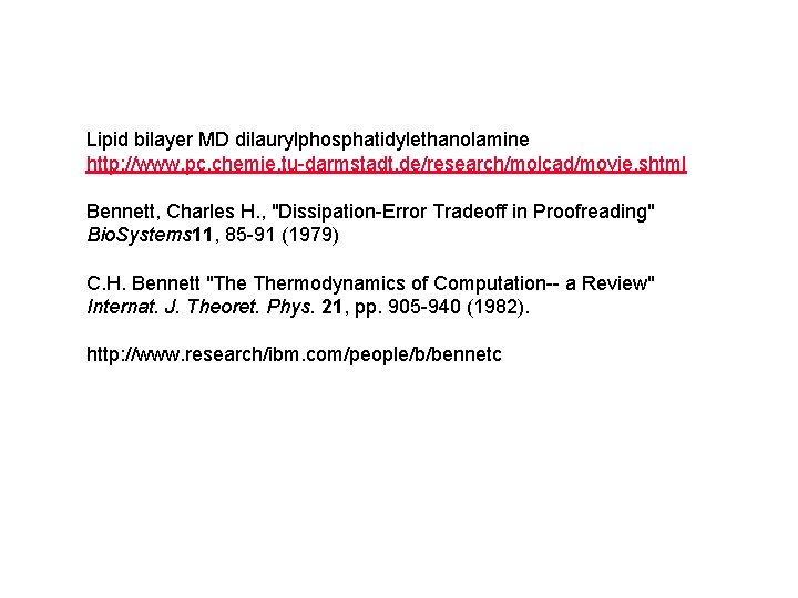 Lipid bilayer MD dilaurylphosphatidylethanolamine http: //www. pc. chemie. tu-darmstadt. de/research/molcad/movie. shtml Bennett, Charles H.