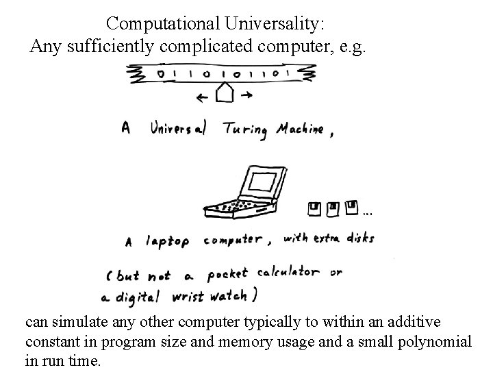 Computational Universality: Any sufficiently complicated computer, e. g. can simulate any other computer typically