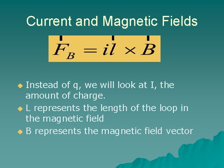 Current and Magnetic Fields Instead of q, we will look at I, the amount Current and Magnetic Fields Instead of q, we will look at I, the amount