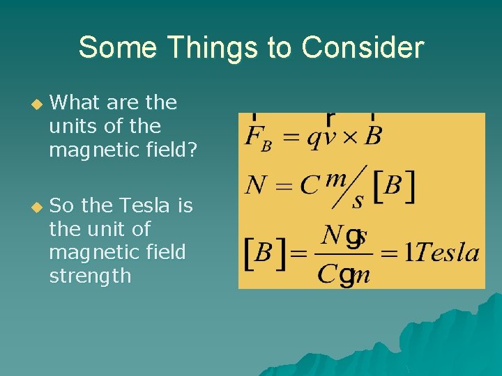 Some Things to Consider u u What are the units of the magnetic field? Some Things to Consider u u What are the units of the magnetic field?