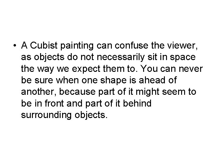  • A Cubist painting can confuse the viewer, as objects do not necessarily