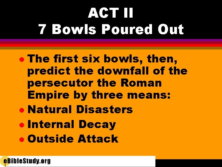 ACT II 7 Bowls Poured Out The first six bowls, then, predict the downfall