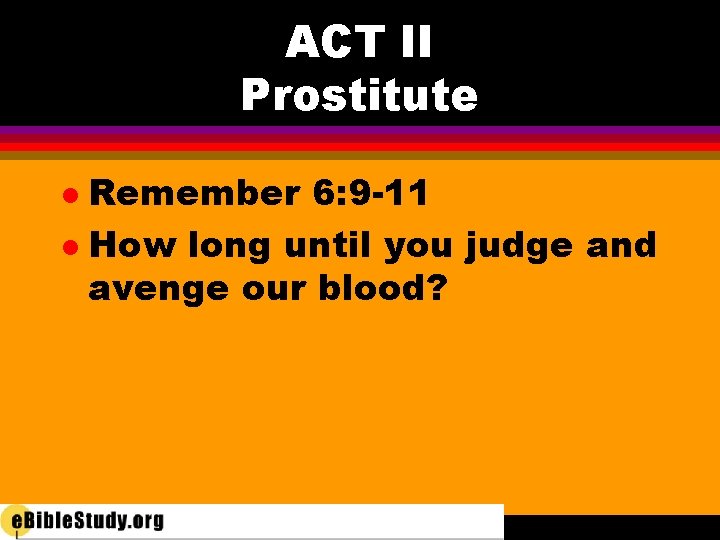 ACT II Prostitute Remember 6: 9 -11 l How long until you judge and