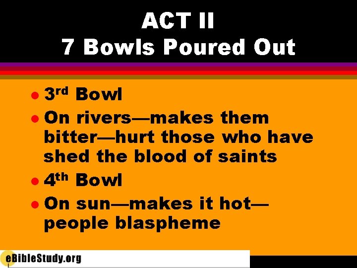 ACT II 7 Bowls Poured Out 3 rd Bowl l On rivers—makes them bitter—hurt