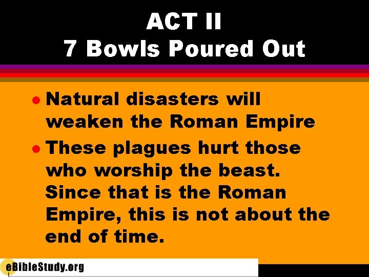 ACT II 7 Bowls Poured Out Natural disasters will weaken the Roman Empire l