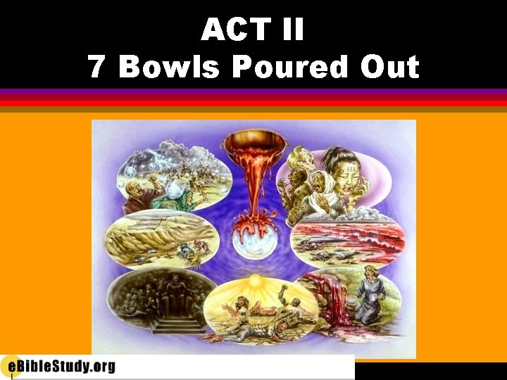 ACT II 7 Bowls Poured Out 