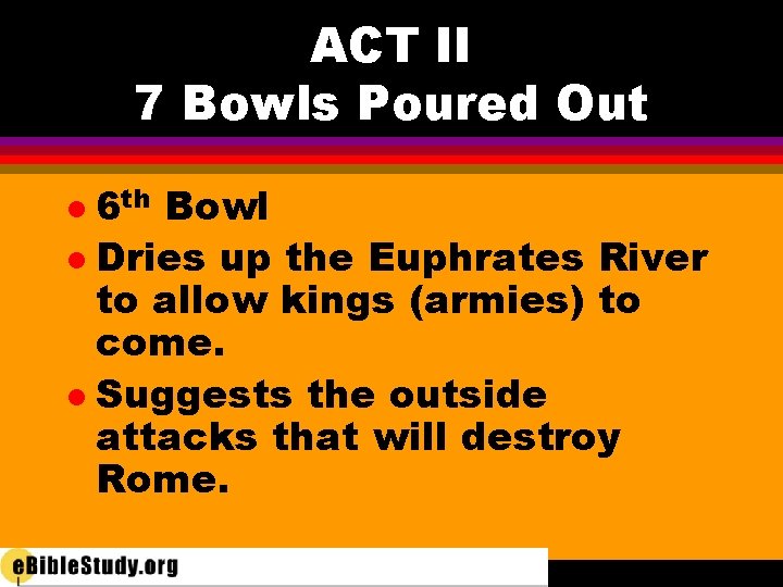 ACT II 7 Bowls Poured Out 6 th Bowl l Dries up the Euphrates