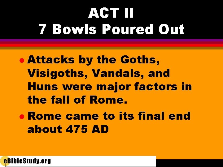 ACT II 7 Bowls Poured Out Attacks by the Goths, Visigoths, Vandals, and Huns
