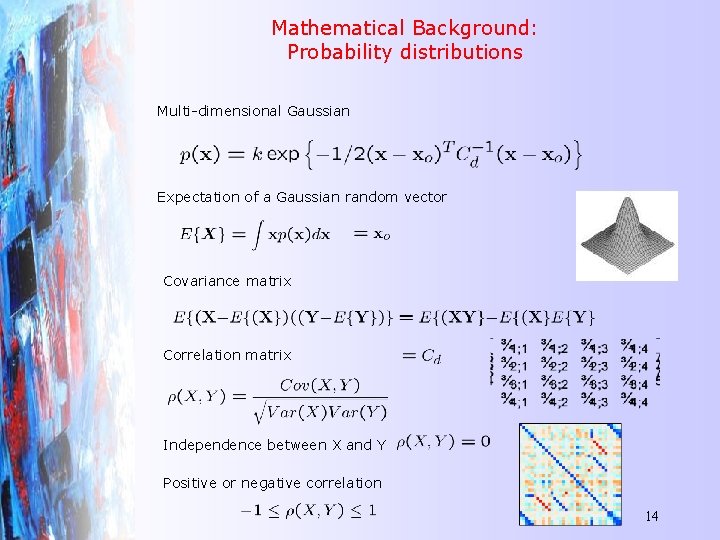 Mathematical Background: Probability distributions Multi-dimensional Gaussian Expectation of a Gaussian random vector Covariance matrix
