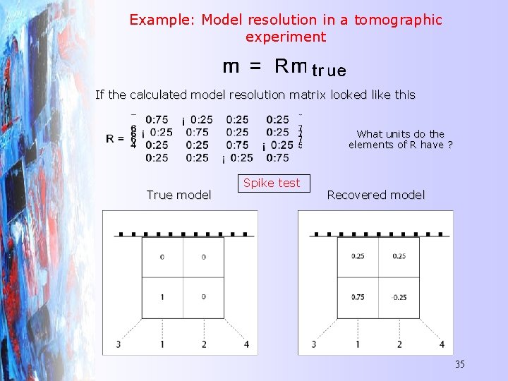 Example: Model resolution in a tomographic experiment If the calculated model resolution matrix looked