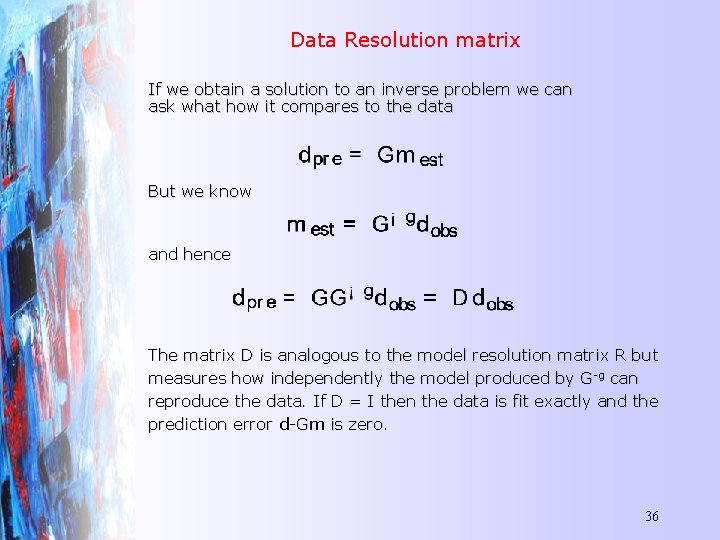 Data Resolution matrix If we obtain a solution to an inverse problem we can