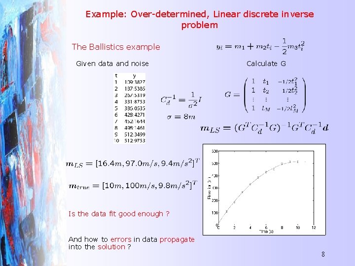 Example: Over-determined, Linear discrete inverse problem The Ballistics example Given data and noise Calculate