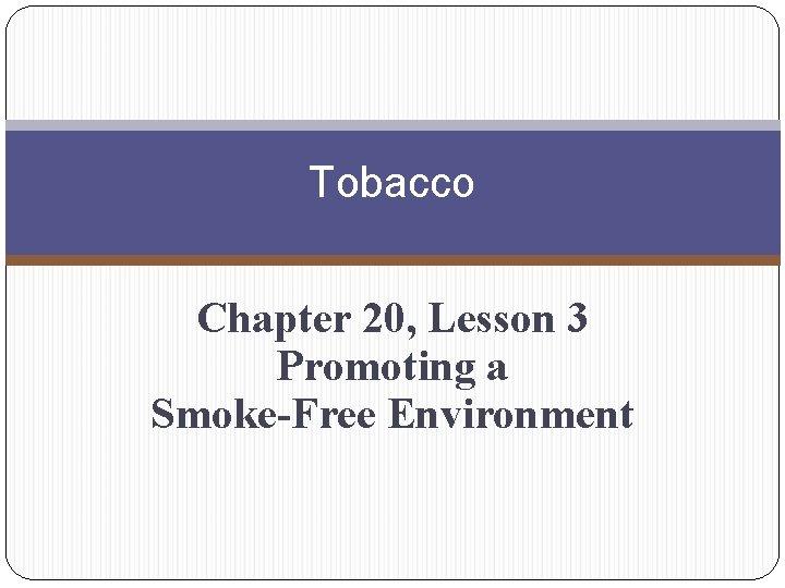 Tobacco Chapter 20, Lesson 3 Promoting a Smoke-Free Environment 