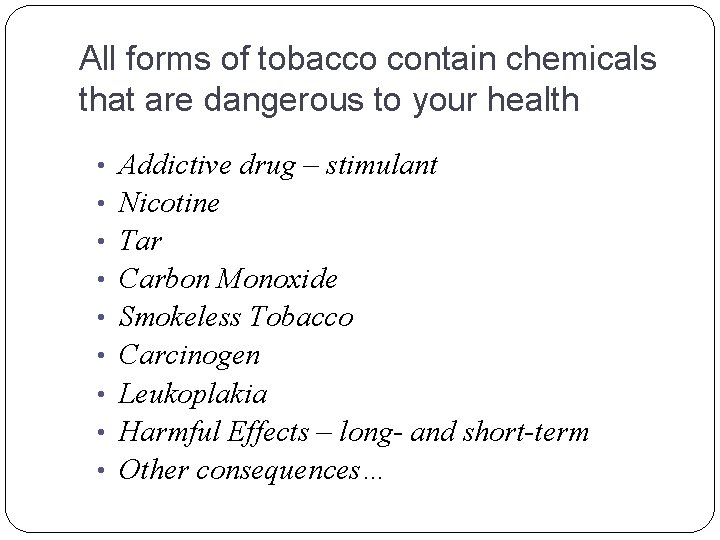 All forms of tobacco contain chemicals that are dangerous to your health • •