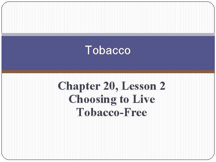 Tobacco Chapter 20, Lesson 2 Choosing to Live Tobacco-Free 