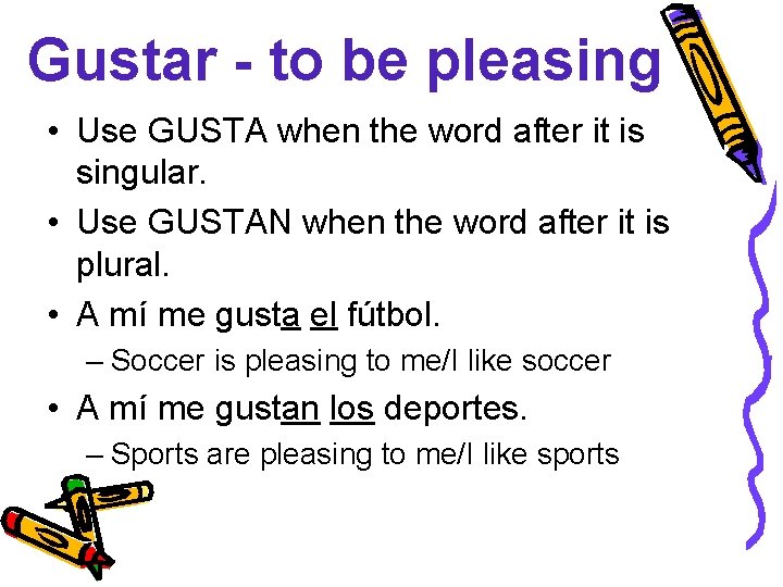 Gustar - to be pleasing • Use GUSTA when the word after it is