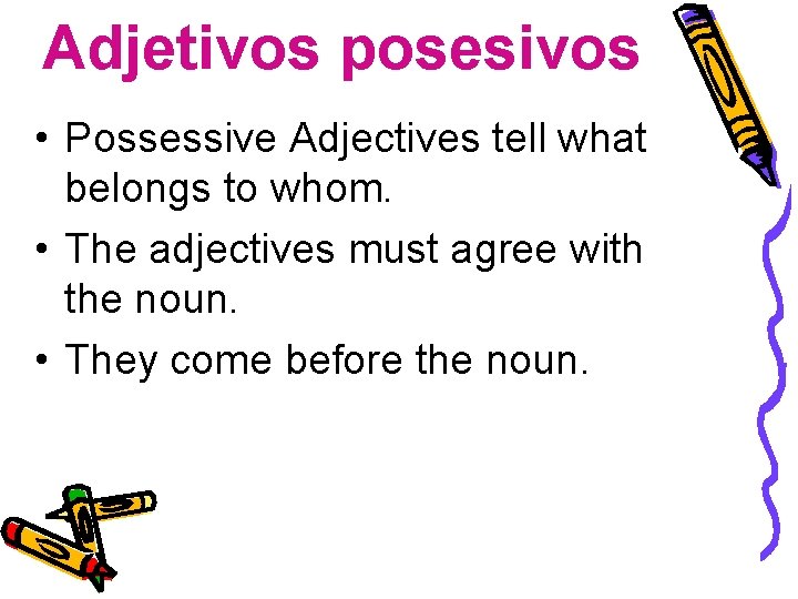Adjetivos posesivos • Possessive Adjectives tell what belongs to whom. • The adjectives must