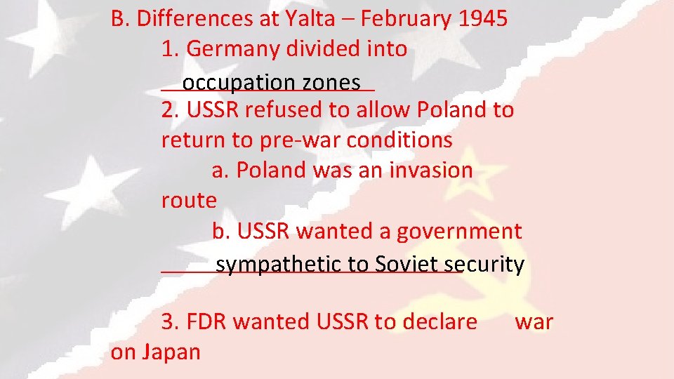 B. Differences at Yalta – February 1945 1. Germany divided into _________ occupation zones