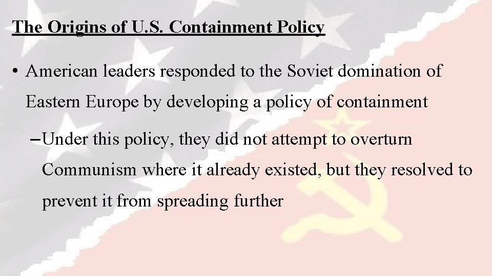 The Origins of U. S. Containment Policy • American leaders responded to the Soviet