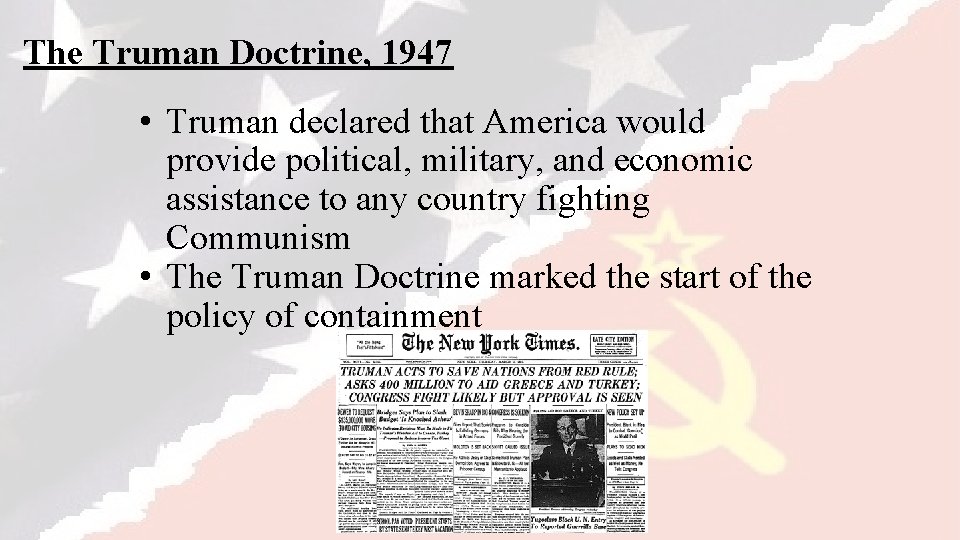 The Truman Doctrine, 1947 • Truman declared that America would provide political, military, and