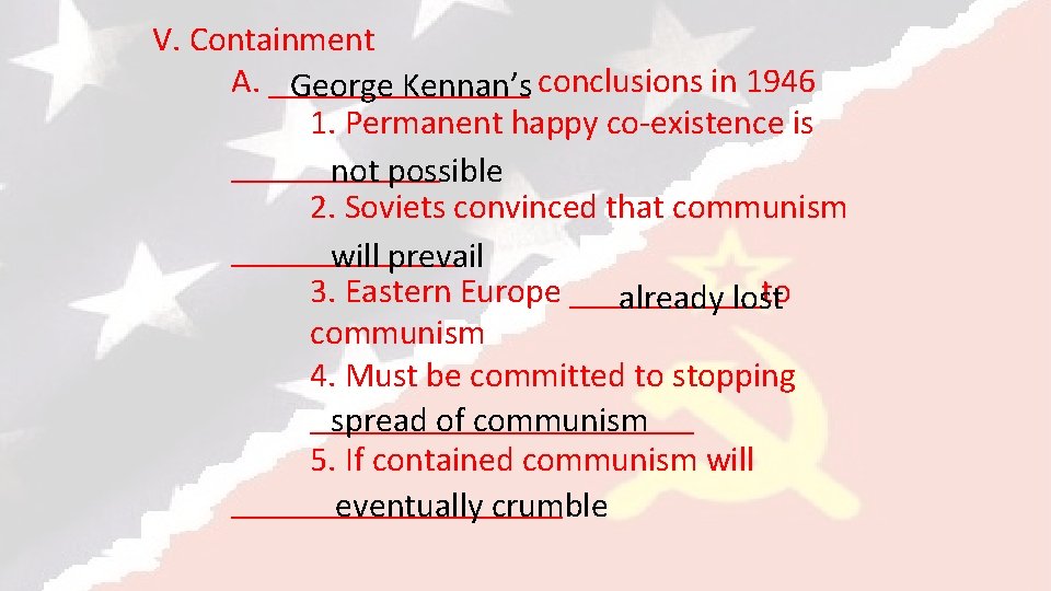V. Containment A. ________ George Kennan’s conclusions in 1946 1. Permanent happy co-existence is