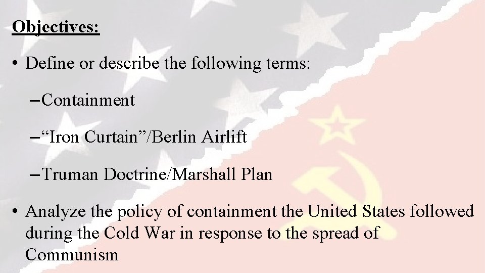 Objectives: • Define or describe the following terms: – Containment – “Iron Curtain”/Berlin Airlift