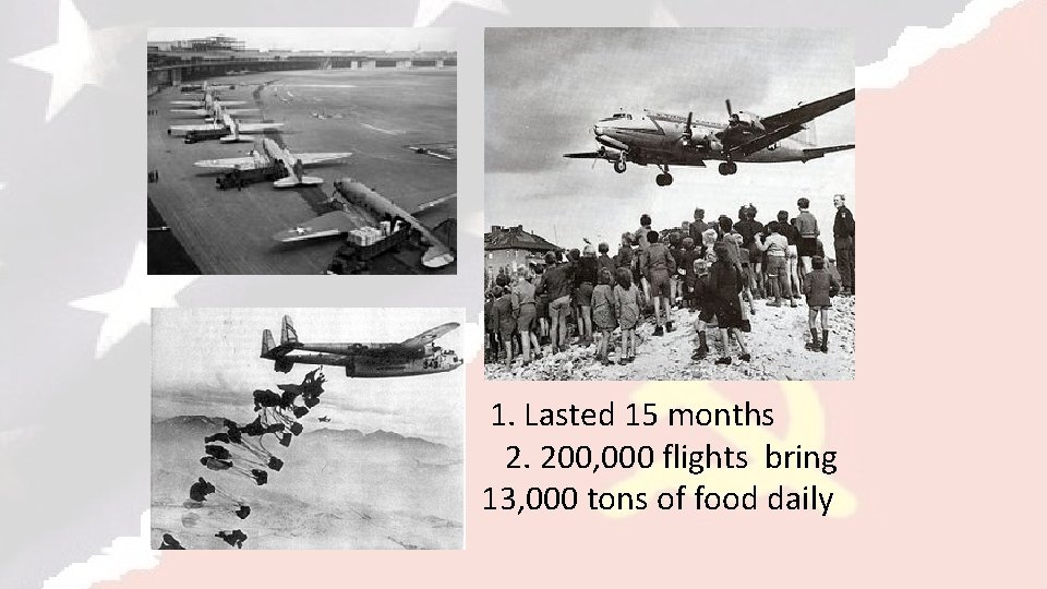 1. Lasted 15 months 2. 200, 000 flights bring 13, 000 tons of food