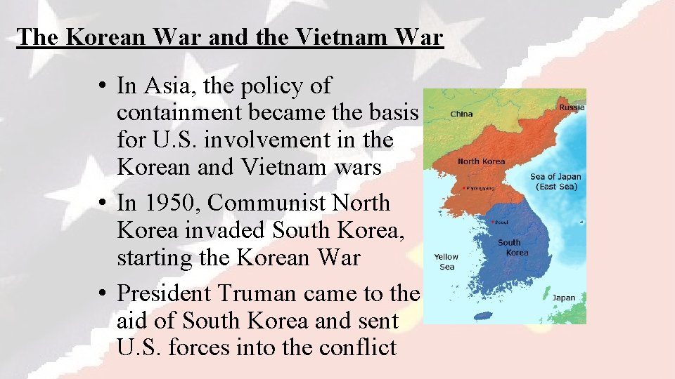 The Korean War and the Vietnam War • In Asia, the policy of containment