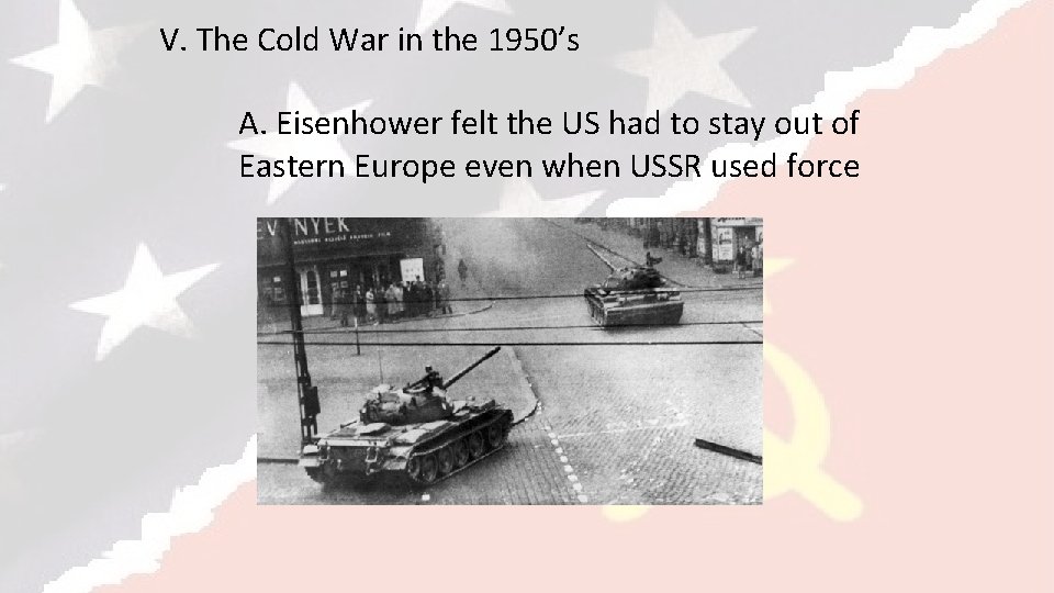 V. The Cold War in the 1950’s A. Eisenhower felt the US had to