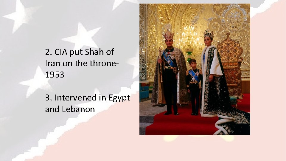 2. CIA put Shah of Iran on the throne 1953 3. Intervened in Egypt