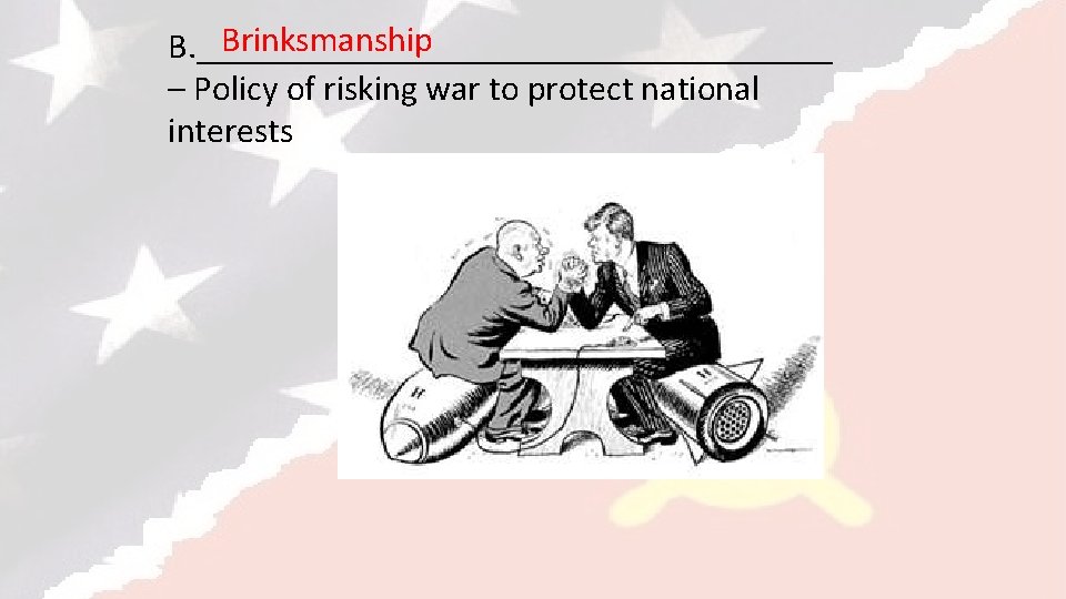 Brinksmanship B. __________________ – Policy of risking war to protect national interests 