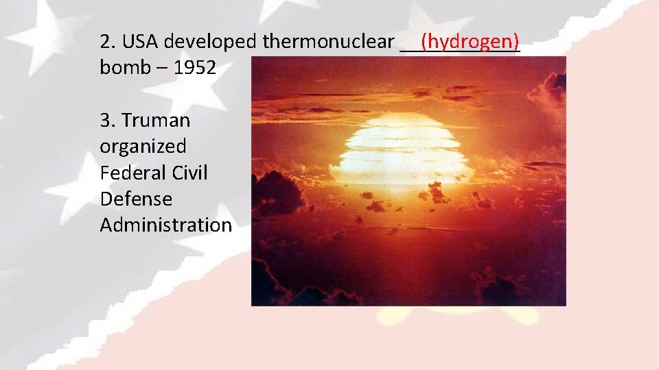 2. USA developed thermonuclear ______ (hydrogen) bomb – 1952 3. Truman organized Federal Civil