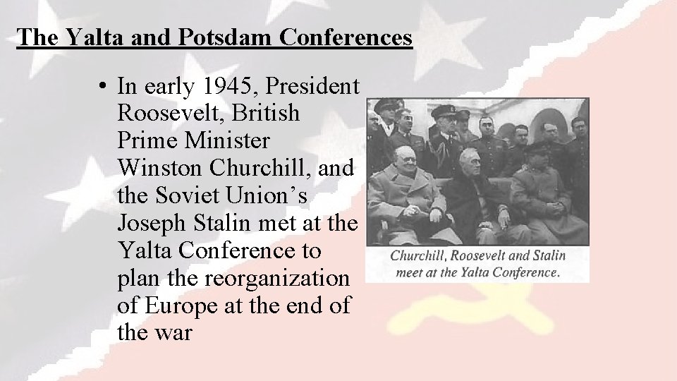 The Yalta and Potsdam Conferences • In early 1945, President Roosevelt, British Prime Minister