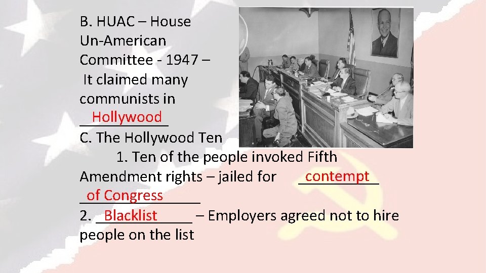 B. HUAC – House Un-American Committee - 1947 – It claimed many communists in