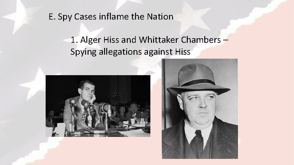 E. Spy Cases inflame the Nation 1. Alger Hiss and Whittaker Chambers – Spying
