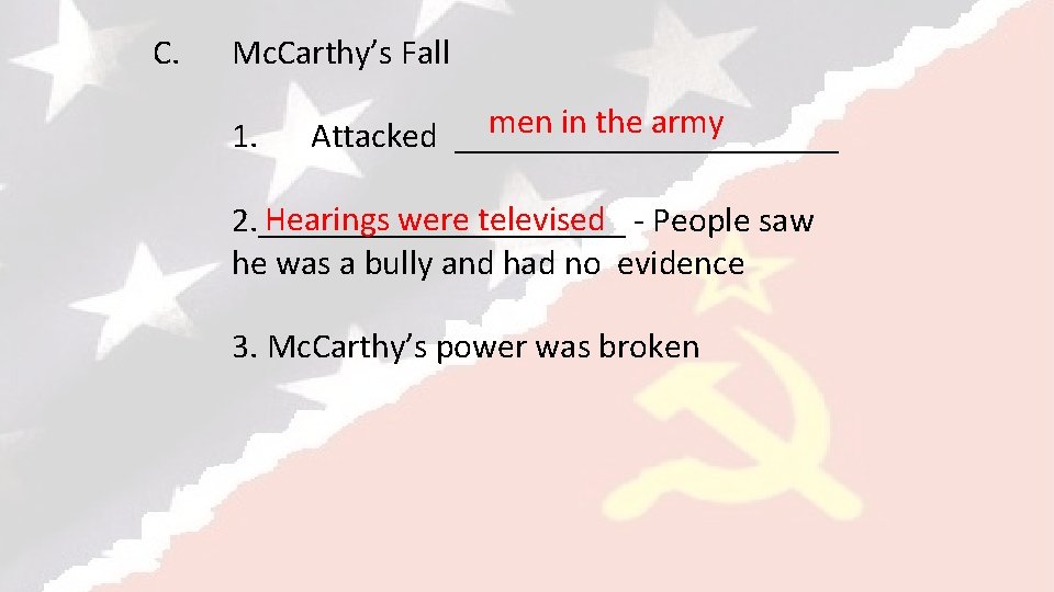 C. Mc. Carthy’s Fall 1. men in the army Attacked ___________ Hearings were televised
