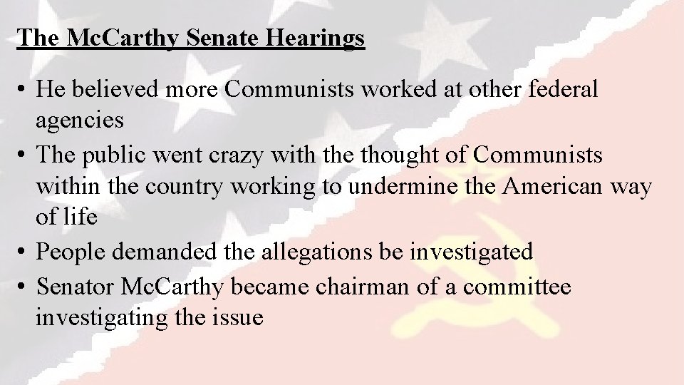The Mc. Carthy Senate Hearings • He believed more Communists worked at other federal