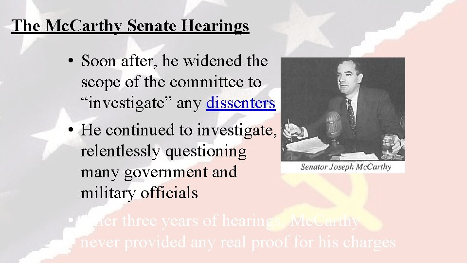 The Mc. Carthy Senate Hearings • Soon after, he widened the scope of the