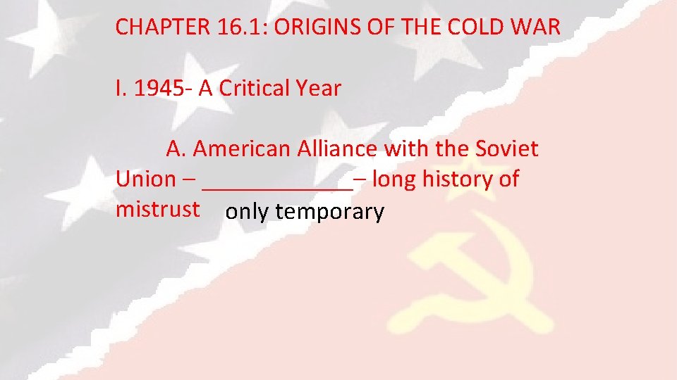 CHAPTER 16. 1: ORIGINS OF THE COLD WAR I. 1945 - A Critical Year