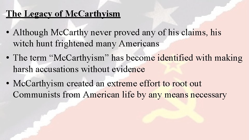 The Legacy of Mc. Carthyism • Although Mc. Carthy never proved any of his