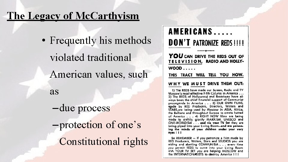 The Legacy of Mc. Carthyism • Frequently his methods violated traditional American values, such