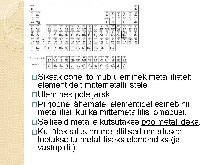 �Siksakjoonel toimub üleminek metallilistelt elementidelt mittemetallilistele. �Üleminek pole järsk. �Piirjoone lähematel elementidel esineb nii