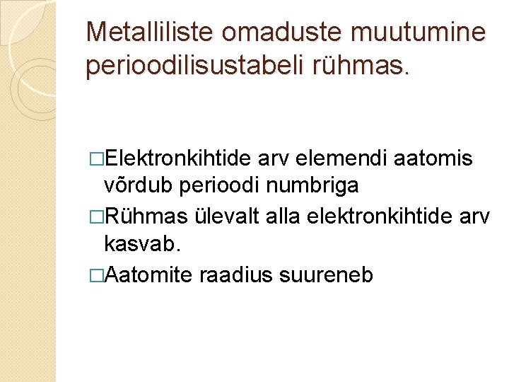 Metalliliste omaduste muutumine perioodilisustabeli rühmas. �Elektronkihtide arv elemendi aatomis võrdub perioodi numbriga �Rühmas ülevalt