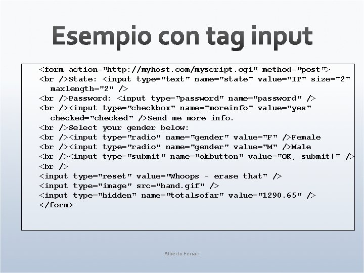 <form action="http: //myhost. com/myscript. cgi" method="post"> State: <input type="text" name="state" value="IT" size="2" maxlength="2" />