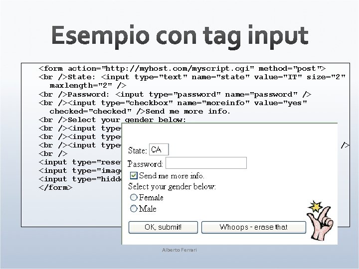 <form action="http: //myhost. com/myscript. cgi" method="post"> State: <input type="text" name="state" value="IT" size="2" maxlength="2" />