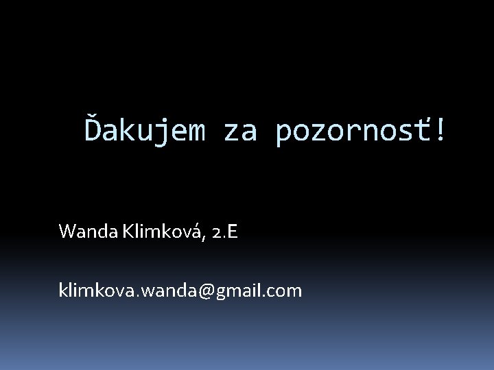 Ďakujem za pozornosť! Wanda Klimková, 2. E klimkova. wanda@gmail. com 