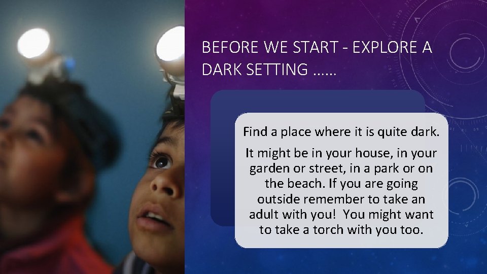 BEFORE WE START - EXPLORE A DARK SETTING …… Find a place where it