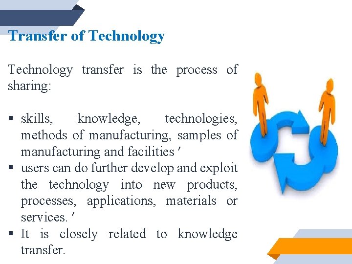 Transfer of Technology transfer is the process of sharing: § skills, knowledge, technologies, methods