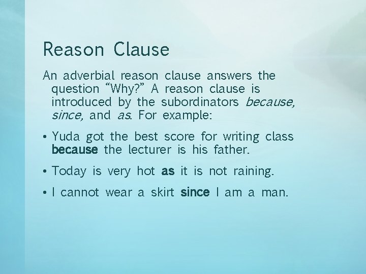 Reason Clause An adverbial reason clause answers the question “Why? ” A reason clause