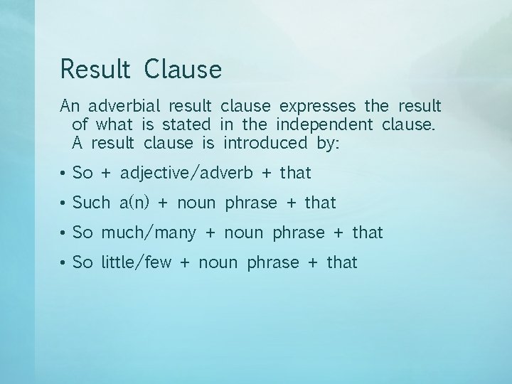 Result Clause An adverbial result clause expresses the result of what is stated in